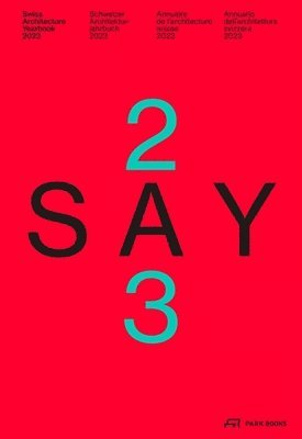 Stiftung Architektur Schweiz SAS, Swiss Architecture Museum S AM, Andreas Ruby, bauen+wohnen werk, Daniel Kurz, Stiftung Architektur Schweiz Sas, Swiss Architecture Museum S. Am - SAY 2023, Inbunden