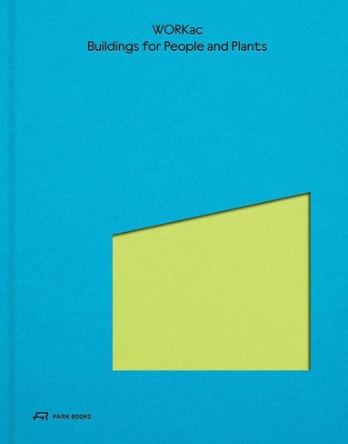 Amale Andraos, Dan Wood - Buildings for People and Plants by WORKac, Inbunden