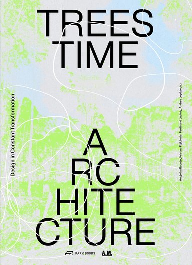 Andjelka Badnjar Gojnić, Kristina Pujkilović, Ferdinand Ludwig, Andres Lepik - Trees, Time, Architecture, Häftad