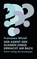 Francesco Micieli - DER AGENT DER KLEINEN DINGE ERWACHT AM BACH, Inbunden