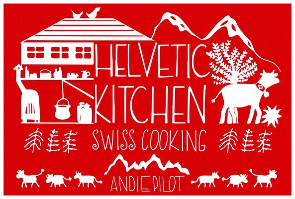 Andie Pilot - Helvetic Kitchen, Inbunden