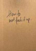 bokomslag How to not fuck it up