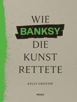 Kelly Grovier - Wie BANKSY die Kunst rettete, Inbunden