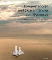 Rezia Krauer, Hannah A. Beck, Kirsten Mahlke, Nicole Stadelmann, St. Gallen Stadtarchiv, St. Gallen Ortsbürgergemeine - Konquistadoren und Sklavenhändler vom Bodensee, Inbunden