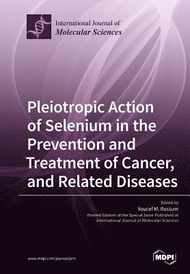 Pleiotropic Action of Selenium in the Prevention and Treatment of Cancer, and Related Diseases 1