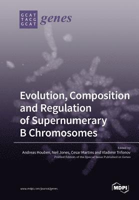 Evolution, Composition and Regulation of Supernumerary B Chromosomes 1