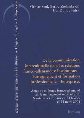 De La Communication Interculturelle Dans Les Relations Franco-allemandes: Institutions - Enseignement Et Formation Professionnelle - Entreprises: v. 3 1