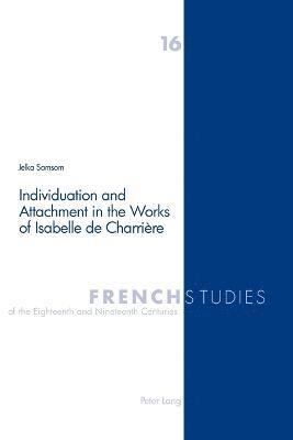 Individuation and Attachment in the Works of Isabelle De Charriere: v. 16 1
