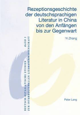 Rezeptionsgeschichte Der Deutschsprachigen Literatur in China Von Den Anfaengen Bis Zur Gegenwart 1