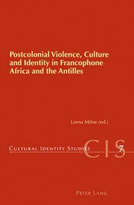 Postcolonial Violence, Culture and Identity in Francophone Africa and the Antilles 1