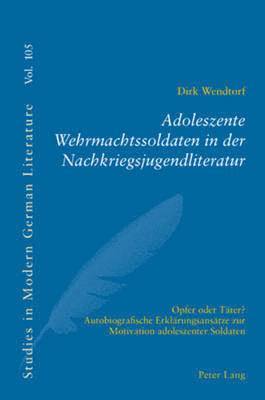 Dirk Wendtorf, Peter D G Brown - Adoleszente Wehrmachtssoldaten in Der Nachkriegsjugendliteratur, Häftad