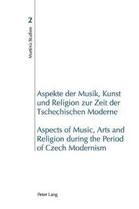 bokomslag Aspekte der Musik, Kunst und Religion zur Zeit der Tschechischen Moderne- Aspects of Music, Arts and Religion during the Period of Czech Modernism