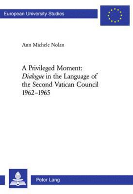 A Privileged Moment: Dialogue in the Language of the Second Vatican Council 1962-1965 1