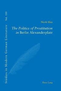 bokomslag The Politics of Prostitution in Berlin Alexanderplatz