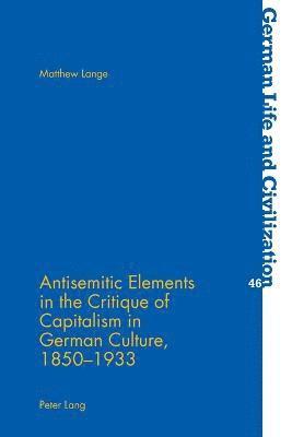Antisemitic Elements in the Critique of Capitalism in German Culture, 1850-1933 1