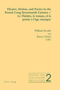 bokomslag Theatre, Fiction, and Poetry in the French Long Seventeenth Century Le Theatre, Le Roman, Et La Poesie a L'age Classique