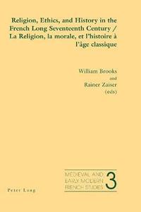 bokomslag Religion, Ethics, and History in the French Long Seventeenth Century La Religion, La Morale, Et L'histoire a L'age Classique