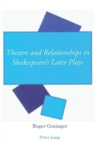 bokomslag Theatre and Relationships in Shakespeares Later Plays