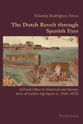 bokomslag The Dutch Revolt through Spanish Eyes