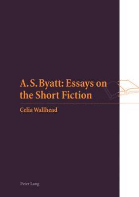 A S. Byatt: Essays on the Short Fiction 1