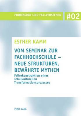 Esther Kamm, Roland Becker-Lenz, Thomas Ley - Vom Seminar Zur Fachhochschule - Neue Strukturen, Bewaehrte Mythen, Häftad