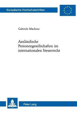 Gabriele Machens - Auslaendische Personengesellschaften im internationalen Steuerrecht, Häftad