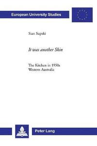 bokomslag It was another Skin: The Kitchen in 1950s Western Australia
