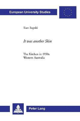 bokomslag It was another Skin: The Kitchen in 1950s Western Australia