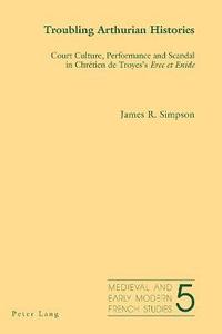 bokomslag Troubling Arthurian Histories: Court Culture, Performance and Scandal in Chrétien de Troyes's Erec et Enide