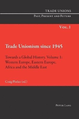 Craig Phelan - Trade Unionism since 1945: Towards a Global History. Volume 1, Häftad