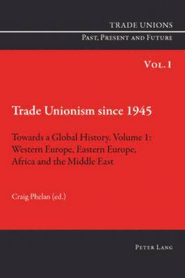 Trade Unionism since 1945: Towards a Global History. Volume 1 1
