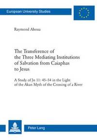 bokomslag The Transference of the Three Mediating Institutions of Salvation from Caiaphas to Jesus