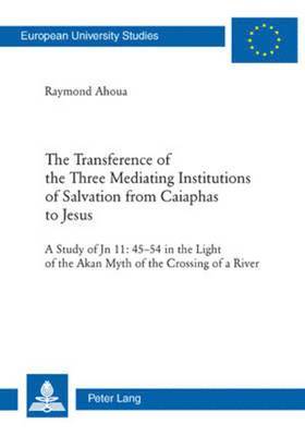 The Transference of the Three Mediating Institutions of Salvation from Caiaphas to Jesus 1