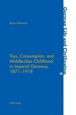 bokomslag Toys, Consumption, and Middle-class Childhood in Imperial Germany, 1871-1918