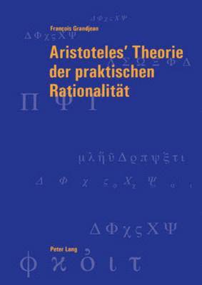 Aristoteles' Theorie Der Praktischen Rationalitaet 1