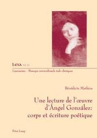 bokomslag Une Lecture de l'Oeuvre d'Angel Gonzalez: Corps Et Ecriture Poetique