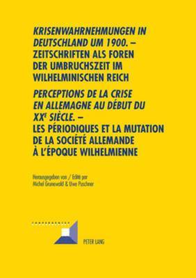 Krisenwahrnehmungen in Deutschland Um 1900. -Zeitschriften ALS Foren Der Umbruchszeit Im Wilhelminischen Reich - Perceptions de la Crise En Allemagne Au Dbut Du Xxe Sicle. - Les Priodiques 1