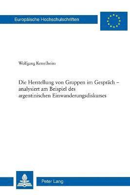Wolfgang Kesselheim - Herstellung von Gruppen im Gespraech - analysiert am Beispiel des argentinischen Einwanderungsdiskurses, Häftad