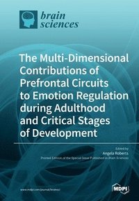 bokomslag Multi-Dimensional Contributions of Prefrontal Circuits to Emotion Regulation during Adulthood and Critical Stages of Development