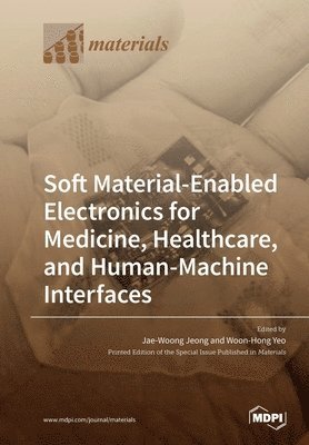 bokomslag Soft Material-Enabled Electronics for Medicine, Healthcare, and Human-Machine Interfaces