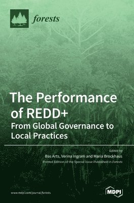 The Performance of REDD+ From Global Governance to Local Practices 1