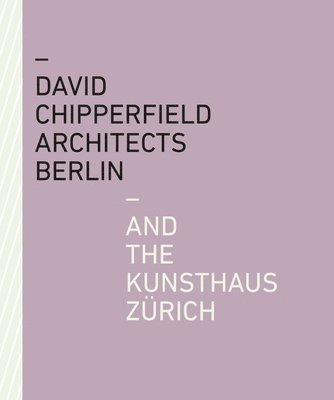 David Chipperfield Architects Berlin and the Kunsthaus Zurich 1