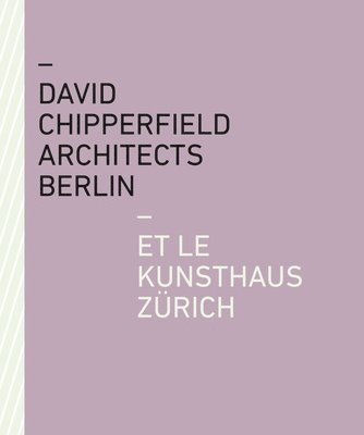 bokomslag David Chipperfield Architects Berlin et le Kunsthaus Zurich