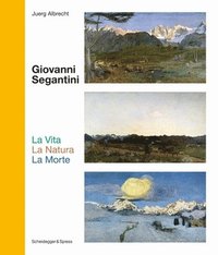 bokomslag Giovanni Segantini. La Vita - La Natura - La Morte
