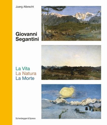 Giovanni Segantini. La Vita – La Natura – La Morte