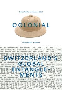 bokomslag Colonial  Switzerlands Global Entanglements