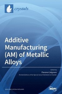bokomslag Additive Manufacturing (AM) of Metallic Alloys