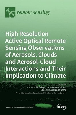 High Resolution Active Optical Remote Sensing Observations of Aerosols, Clouds and Aerosol-Cloud Interactions and Their Implication to Climate 1