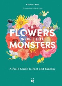 bokomslag If Flowers Were Little Monsters: A Field Guide to Fact and Fantasy