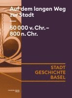 Martin Allemann, Philippe Rentzel, Hannele Rissanen, Peter-Andrew Schwarz, Norbert Spichtig, Sven Straumann, Michiel de Vaan, Johannes Wimmer, Markus Asal, Dagmar Bargetzi, David Brönnimann, Margaux Depaermentier, Andrea Hagendorn, Sophie Hüglin, Guido Lassau, Simone Mayer, Guido Lassau, Peter-Andrew Schwarz, Marion Benz, Sabina Lutz - Auf dem langen Weg zur Stadt. 50 000 v. Chr. - 800 n. Chr., Inbunden